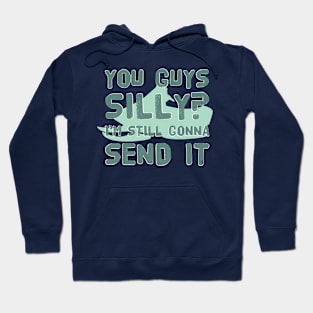 You Guys Silly? I'm Still Gonna Send It Extreme Sport Hobby Cool Gift Hoodie